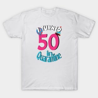 I turned 50 in quarantined T-Shirt